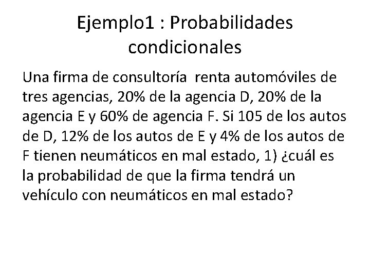 Ejemplo 1 : Probabilidades condicionales Una firma de consultoría renta automóviles de tres agencias,