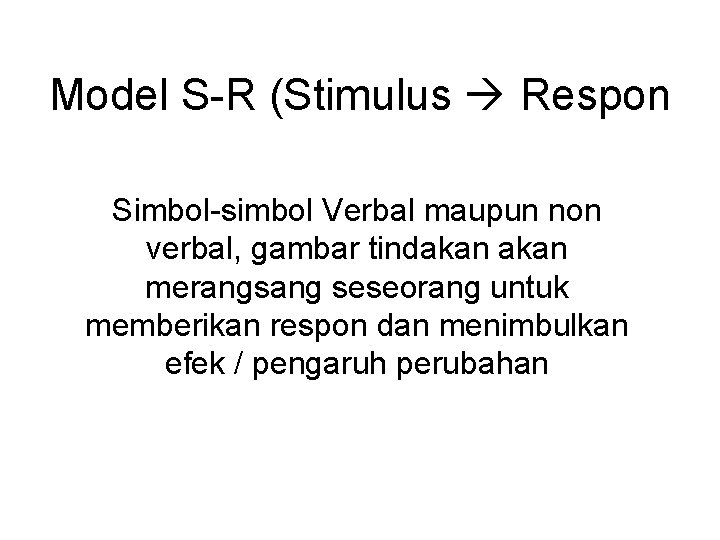 Model S-R (Stimulus Respon Simbol-simbol Verbal maupun non verbal, gambar tindakan merangsang seseorang untuk