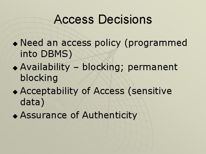 Access Decisions Need an access policy (programmed into DBMS) u Availability – blocking; permanent