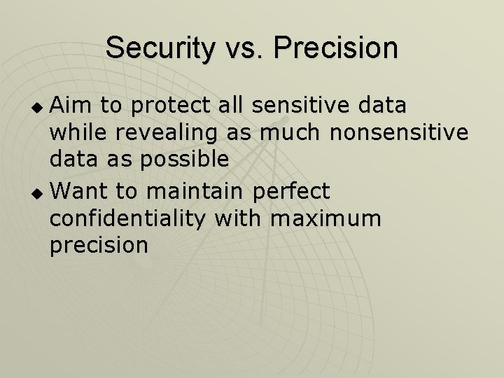 Security vs. Precision Aim to protect all sensitive data while revealing as much nonsensitive