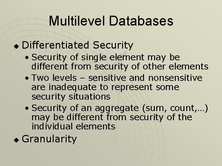 Multilevel Databases u Differentiated Security • Security of single element may be different from