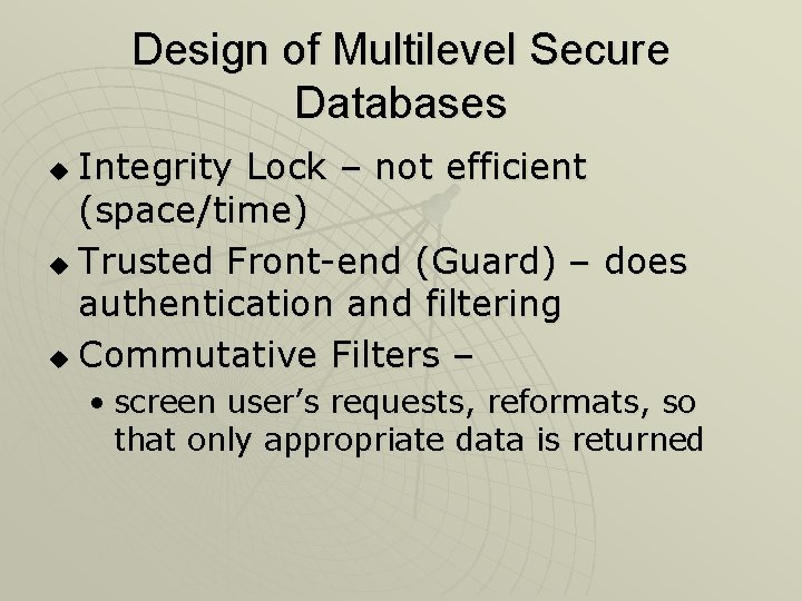 Design of Multilevel Secure Databases Integrity Lock – not efficient (space/time) u Trusted Front-end