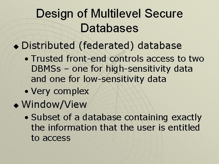 Design of Multilevel Secure Databases u Distributed (federated) database • Trusted front-end controls access