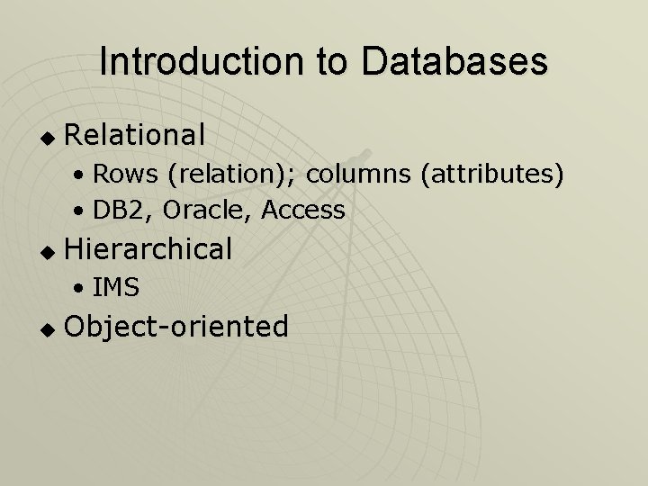 Introduction to Databases u Relational • Rows (relation); columns (attributes) • DB 2, Oracle,