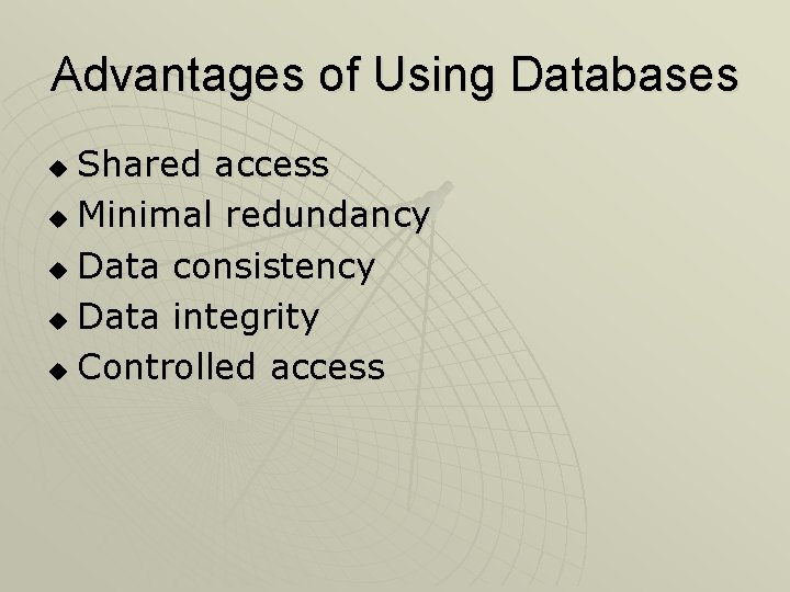 Advantages of Using Databases Shared access u Minimal redundancy u Data consistency u Data