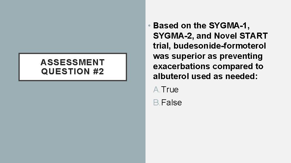 ASSESSMENT QUESTION #2 • Based on the SYGMA-1, SYGMA-2, and Novel START trial, budesonide-formoterol