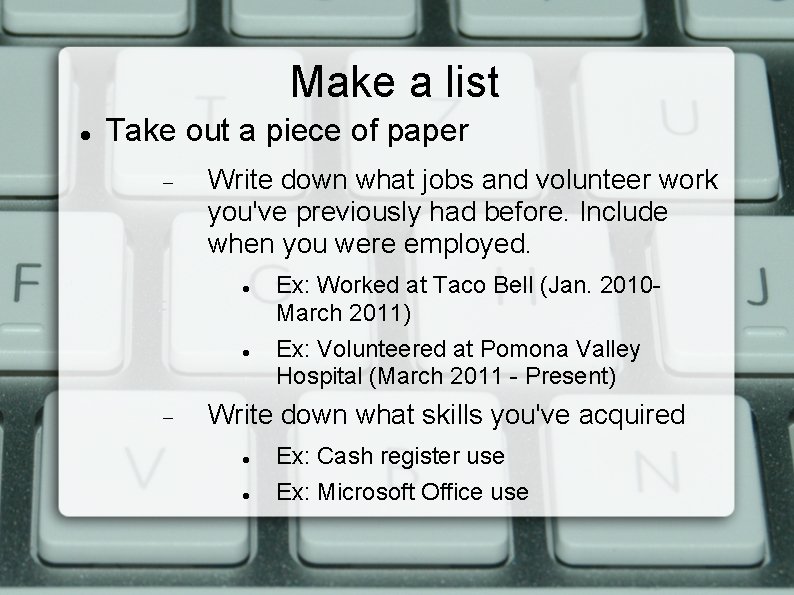 Make a list Take out a piece of paper Write down what jobs and