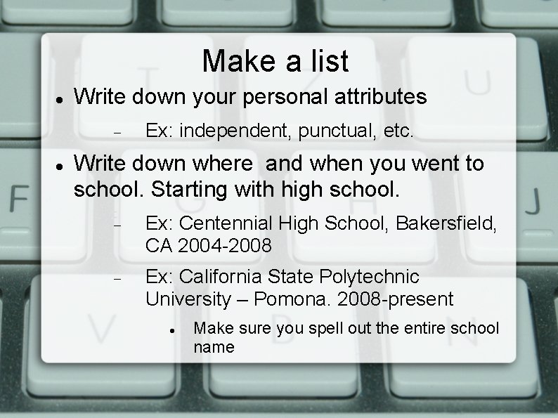 Make a list Write down your personal attributes Ex: independent, punctual, etc. Write down