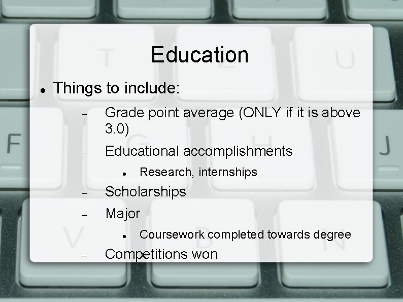 Education Things to include: Grade point average (ONLY if it is above 3. 0)