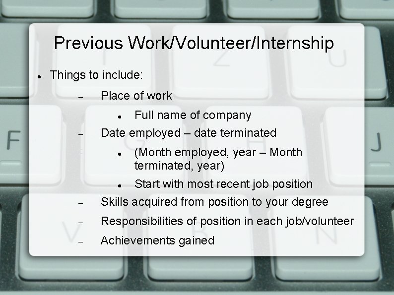 Previous Work/Volunteer/Internship Things to include: Place of work Full name of company Date employed