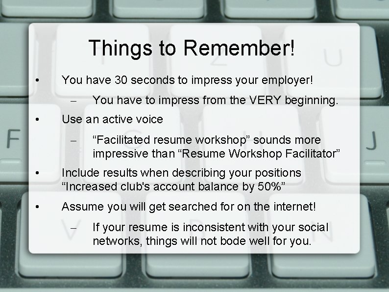 Things to Remember! • You have 30 seconds to impress your employer! – •