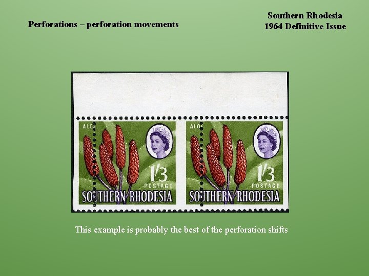 Perforations – perforation movements Southern Rhodesia 1964 Definitive Issue This example is probably the