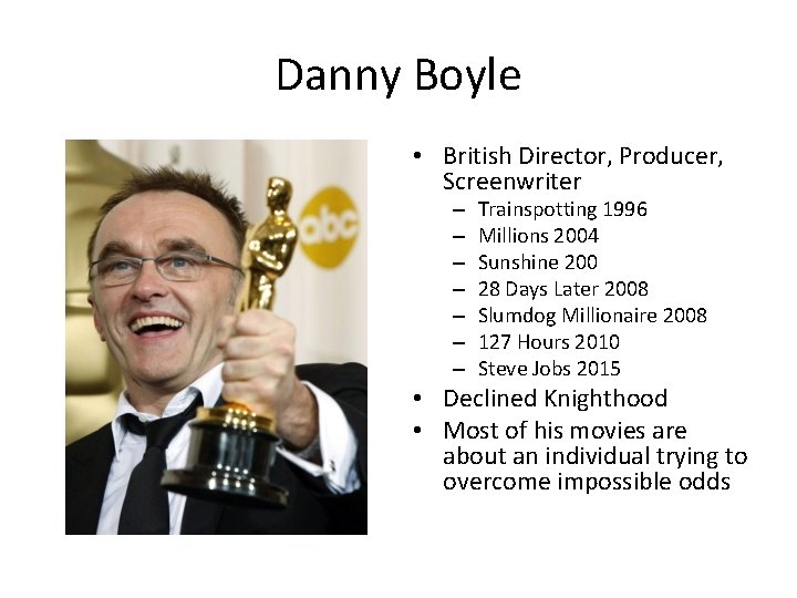 Danny Boyle • British Director, Producer, Screenwriter – – – – Trainspotting 1996 Millions