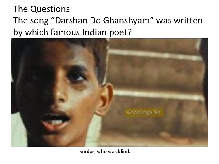 The Questions The song “Darshan Do Ghanshyam” was written by which famous Indian poet?