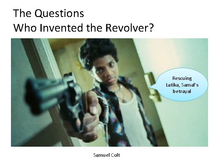 The Questions Who Invented the Revolver? Rescuing Latika, Samal’s betrayal Samuel Colt 