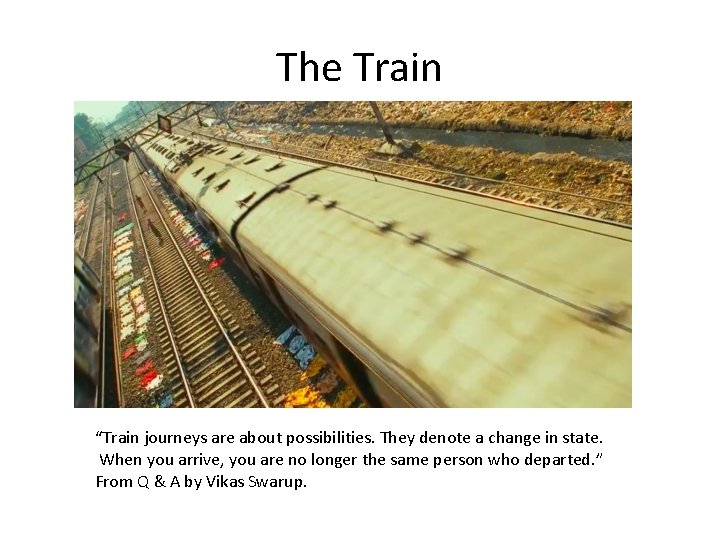 The Train “Train journeys are about possibilities. They denote a change in state. When