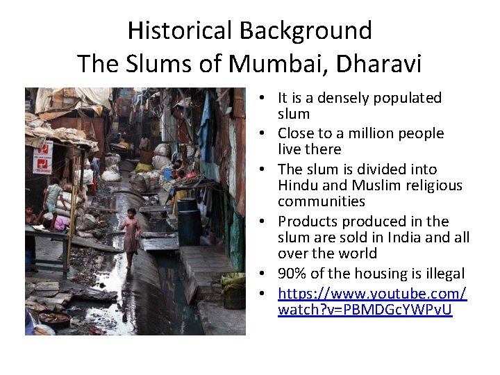 Historical Background The Slums of Mumbai, Dharavi • It is a densely populated slum