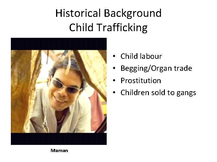 Historical Background Child Trafficking • • Maman Child labour Begging/Organ trade Prostitution Children sold