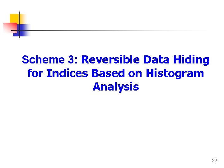 Scheme 3: Reversible Data Hiding for Indices Based on Histogram Analysis 27 