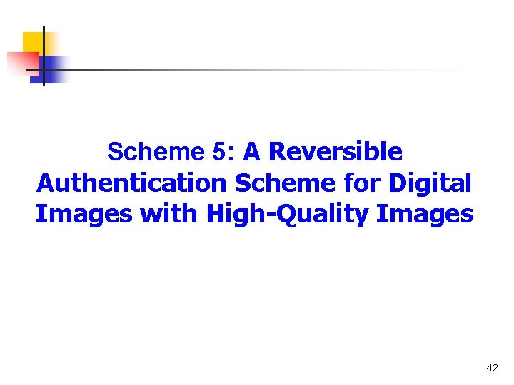 Scheme 5: A Reversible Authentication Scheme for Digital Images with High-Quality Images 42 