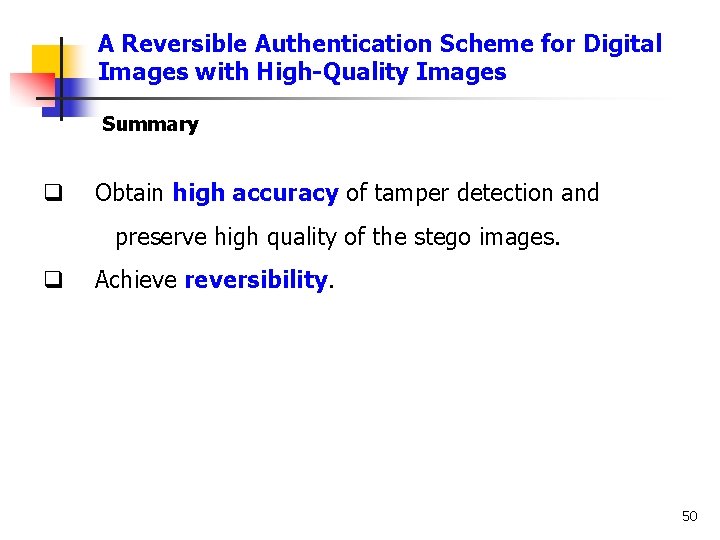 A Reversible Authentication Scheme for Digital Images with High-Quality Images Summary q Obtain high