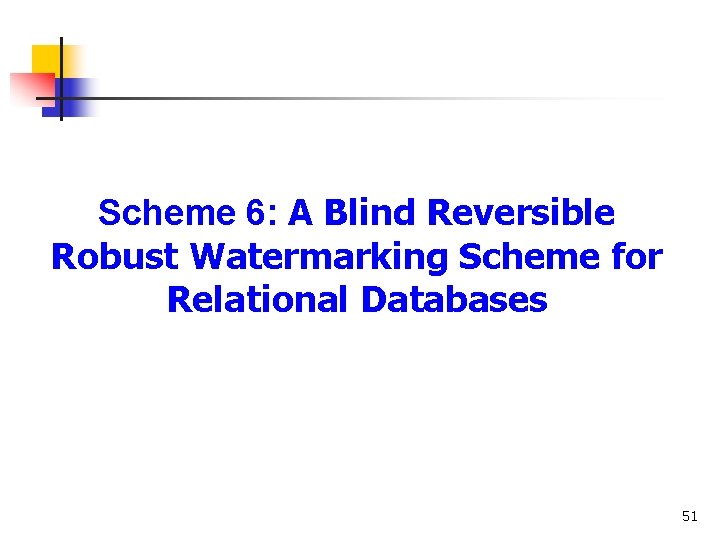 Scheme 6: A Blind Reversible Robust Watermarking Scheme for Relational Databases 51 