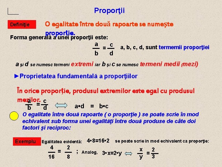 Proporţii O egalitate între două rapoarte se numeşte proporţie. Definiţie Forma generală a unei Proporţii O egalitate între două rapoarte se numeşte proporţie. Definiţie Forma generală a unei