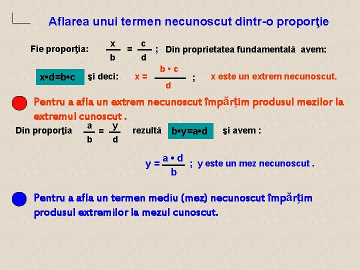 Aflarea unui termen necunoscut dintr-o proporţie x Fie proporţia: x • d=b • c Aflarea unui termen necunoscut dintr-o proporţie x Fie proporţia: x • d=b • c