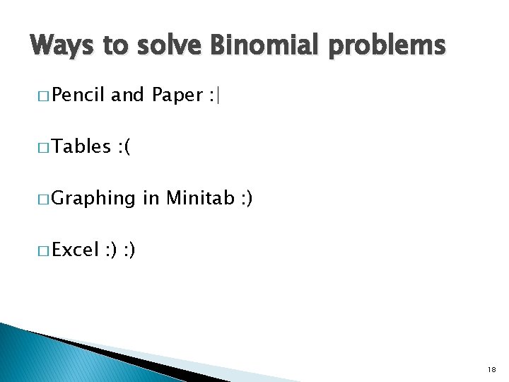 Ways to solve Binomial problems � Pencil and Paper : | � Tables :