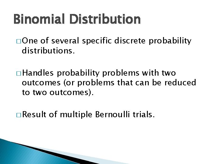 Binomial Distribution � One of several specific discrete probability distributions. � Handles probability problems