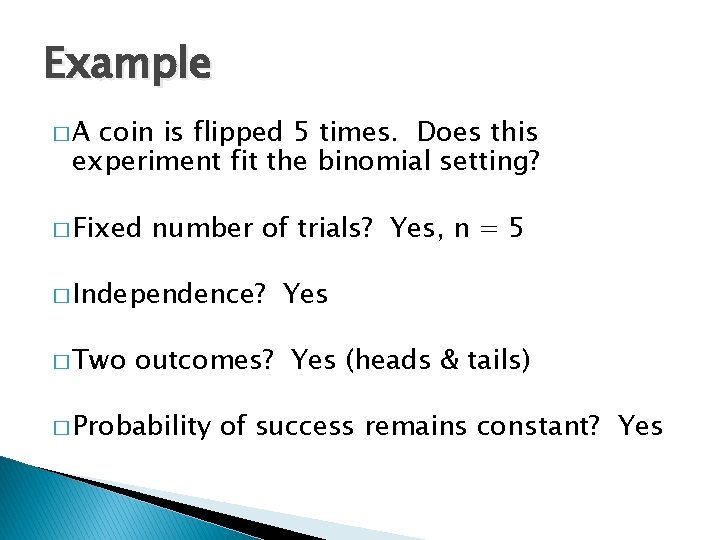 Example �A coin is flipped 5 times. Does this experiment fit the binomial setting?