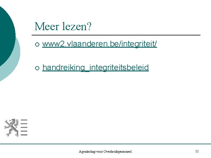 Meer lezen? ¡ www 2. vlaanderen. be/integriteit/ ¡ handreiking_integriteitsbeleid Agentschap voor Overheidspersoneel 11 