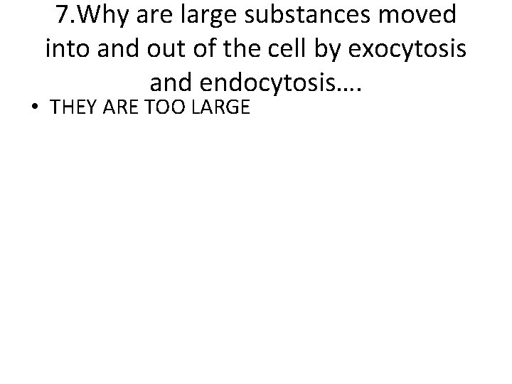 7. Why are large substances moved into and out of the cell by exocytosis 7. Why are large substances moved into and out of the cell by exocytosis