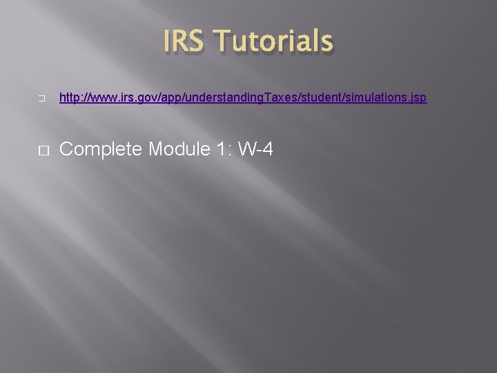 IRS Tutorials � http: //www. irs. gov/app/understanding. Taxes/student/simulations. jsp � Complete Module 1: W-4