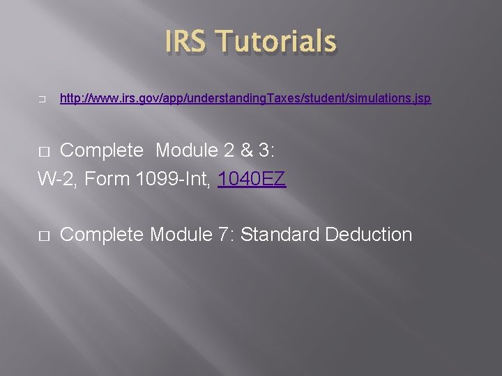 IRS Tutorials � http: //www. irs. gov/app/understanding. Taxes/student/simulations. jsp Complete Module 2 & 3: