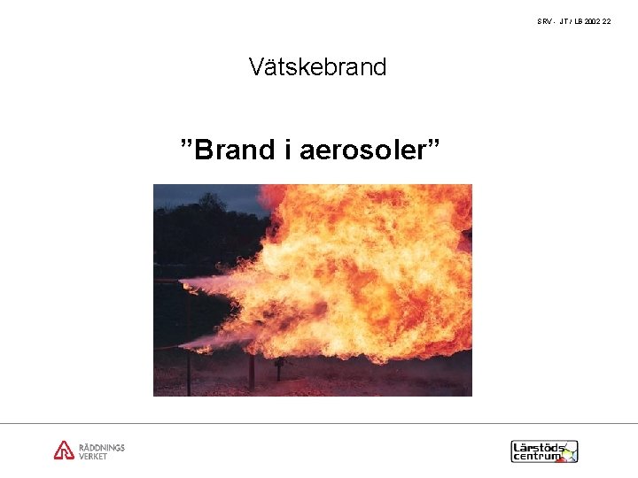 SRV - JT / LB 2002 22 Vätskebrand ”Brand i aerosoler” 