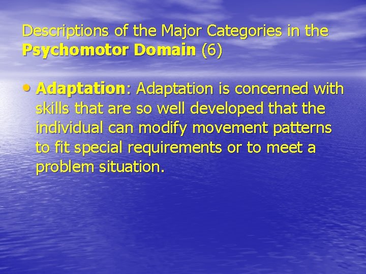 Descriptions of the Major Categories in the Psychomotor Domain (6) • Adaptation: Adaptation is Descriptions of the Major Categories in the Psychomotor Domain (6) • Adaptation: Adaptation is