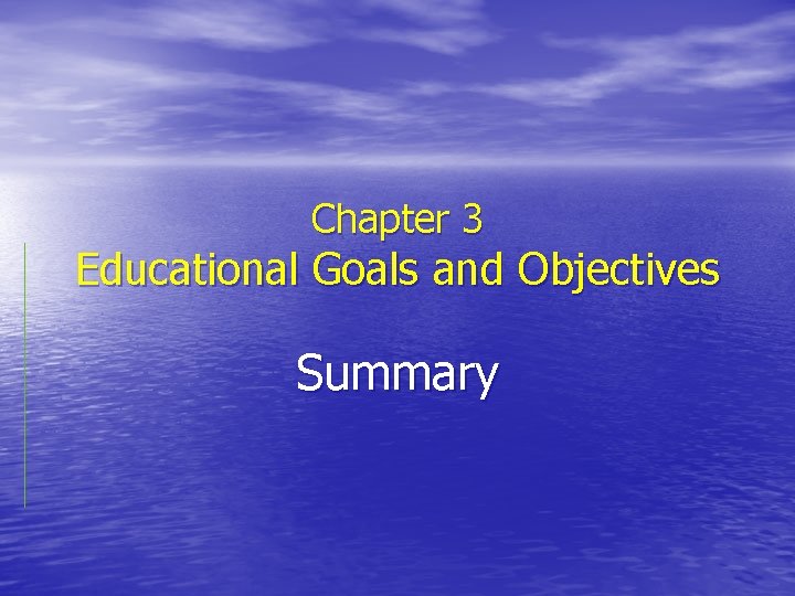 Chapter 3 Educational Goals and Objectives Summary  Chapter 3 Educational Goals and Objectives Summary
