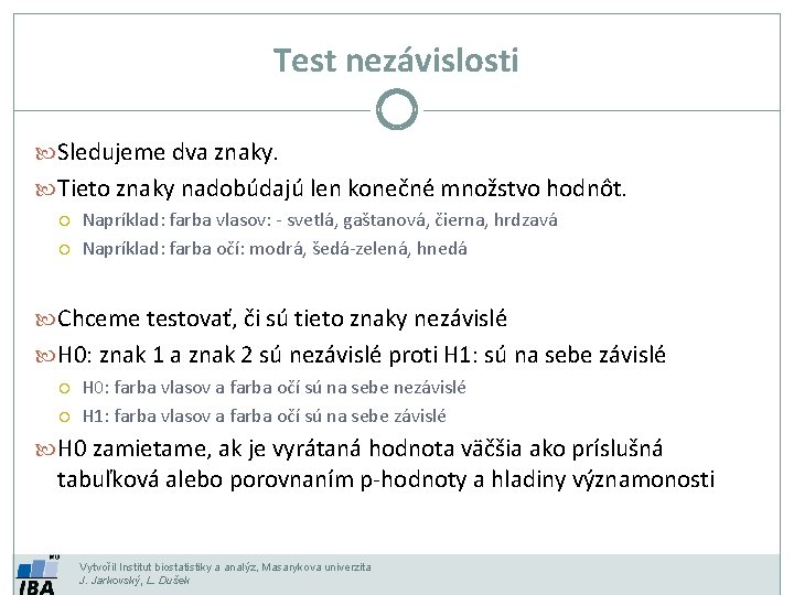 Test nezávislosti Sledujeme dva znaky. Tieto znaky nadobúdajú len konečné množstvo hodnôt. Napríklad: farba