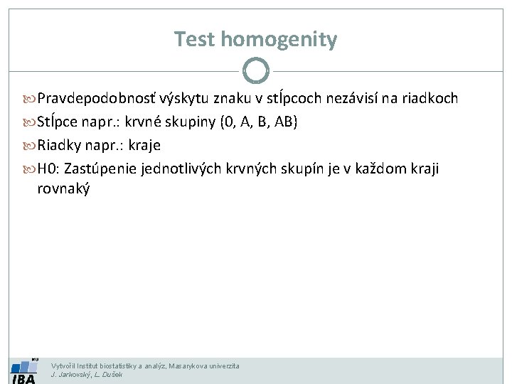 Test homogenity Pravdepodobnosť výskytu znaku v stĺpcoch nezávisí na riadkoch Stĺpce napr. : krvné