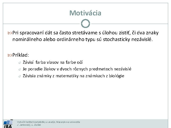 Motivácia Pri spracovaní dát sa často stretávame s úlohou zistiť, či dva znaky nominálneho