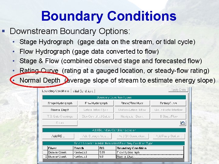 Boundary Conditions § Downstream Boundary Options: • • • Stage Hydrograph (gage data on