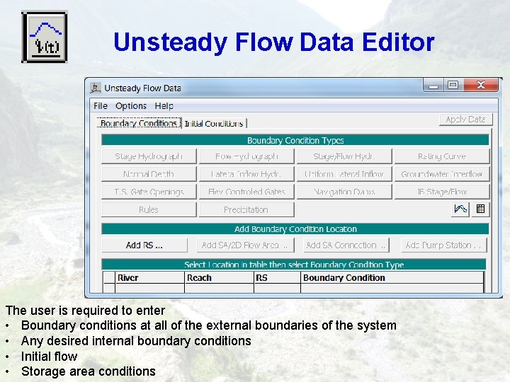 Unsteady Flow Data Editor The user is required to enter • Boundary conditions at