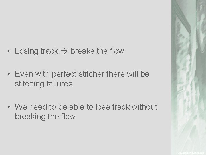  • Losing track breaks the flow • Even with perfect stitcher there will