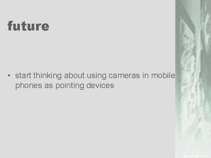 future • start thinking about using cameras in mobile phones as pointing devices 