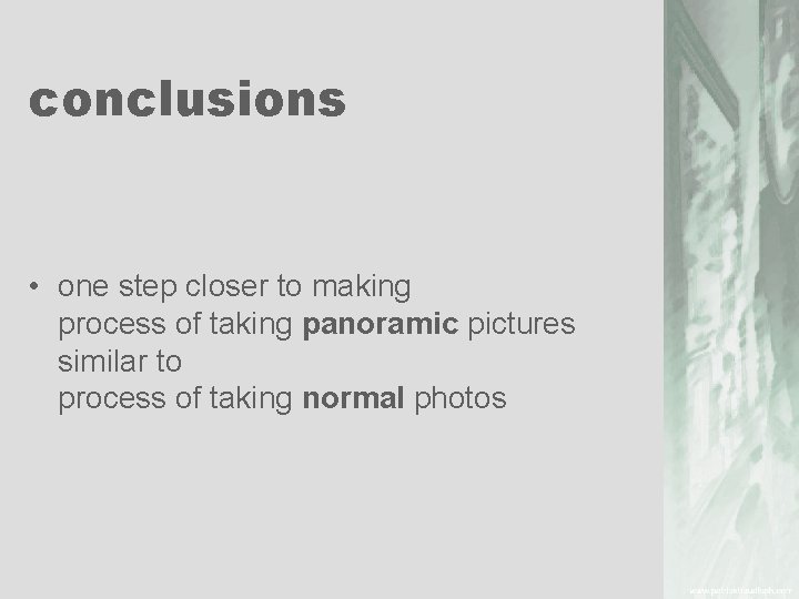 conclusions • one step closer to making process of taking panoramic pictures similar to