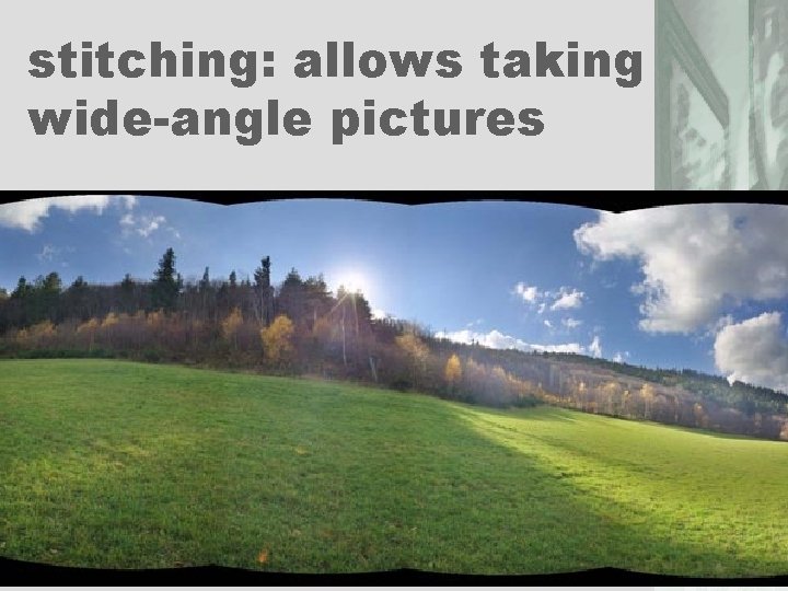 stitching: allows taking wide-angle pictures 