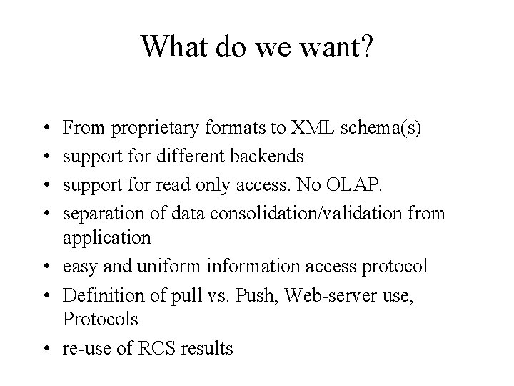 What do we want? • • From proprietary formats to XML schema(s) support for