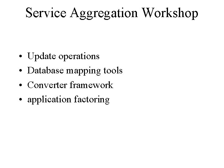 Service Aggregation Workshop • • Update operations Database mapping tools Converter framework application factoring