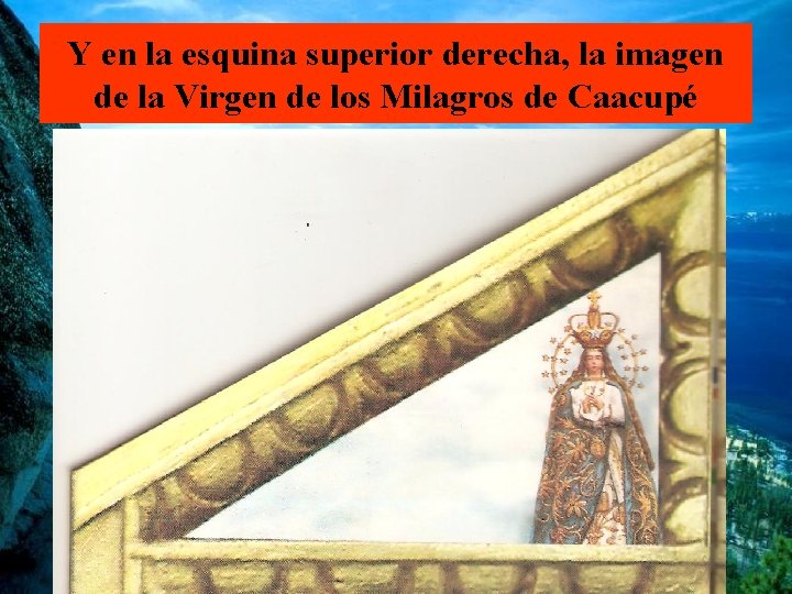 Y en la esquina superior derecha, la imagen de la Virgen de los Milagros